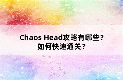 Chaos Head攻略有哪些？如何快速通关？